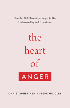 Paperback The Heart of Anger: How the Bible Transforms Anger in Our Understanding and Experience Book