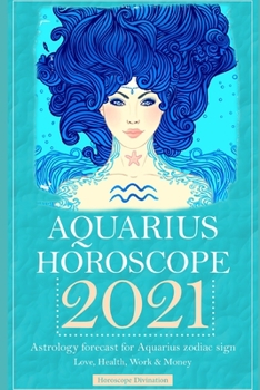 Paperback Aquarius Horoscope 2021: Astrology forecast for Aquarius zodiac sign - Love, Health, Work & Money Book