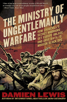 Hardcover The Ministry of Ungentlemanly Warfare: How Churchill's Secret Warriors Set Europe Ablaze and Gave Birth to Modern Black Ops Book