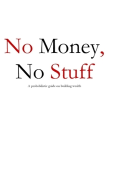 Paperback No Money, No Stuff: A probabilistic guide on building wealth Book