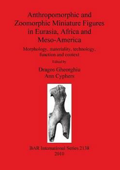 Paperback Anthropomorphic and Zoomorphic Miniature Figures in Eurasia, Africa and Meso-America: Morphology, materiality, technology, function and context Book