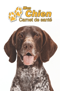 Paperback Mon Chien Carnet de sant?: Braque allemand ? poil court - 109 pages 15cm x 23cm A5 - Cahier ? Remplir - Vaccinations - Suivi M?dical - Visites V? [French] Book