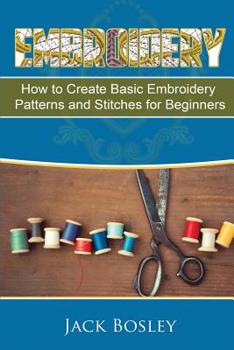 Paperback Embroidery: 7 Hand Embroidery Techniques - How to Create Basic Embroidery Patterns and Stitches for Beginners Book