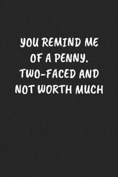 Paperback You Remind Me of a Penny. Two-Faced and Not Worth Much: Funny Sarcastic Coworker Journal - Blank Lined Gift Notebook Book