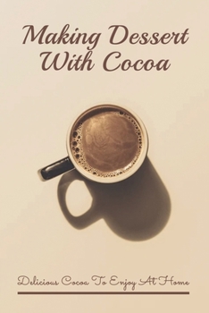 Paperback Making Dessert With Cocoa: Delicious Cocoa To Enjoy At Home: Cocoa Powder Recipes Book