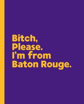 Paperback Bitch, Please. I'm From Baton Rouge.: A Vulgar Adult Composition Book for a Native Baton Rouge, Louisiana LA Resident Book