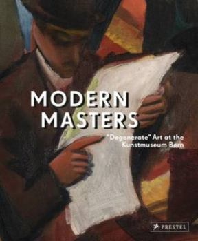 Hardcover Modern Masters: Degenerate Art at the Kunstmuseum Bern Book