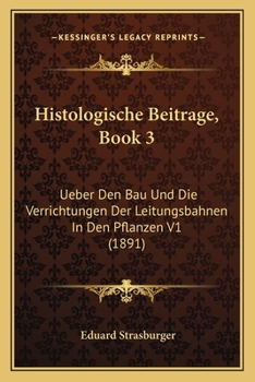 Paperback Histologische Beitrage, Book 3: Ueber Den Bau Und Die Verrichtungen Der Leitungsbahnen In Den Pflanzen V1 (1891) [German] Book