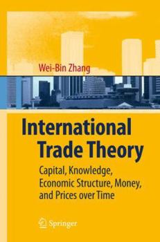 Hardcover International Trade Theory: Capital, Knowledge, Economic Structure, Money, and Prices Over Time Book