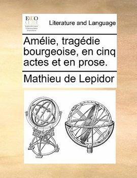 Paperback Amelie, Tragedie Bourgeoise, En Cinq Actes Et En Prose. [French] Book