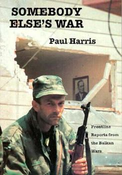 Paperback Somebody Else's War: Frontline Reports from the Balkan Wars Book