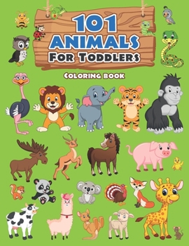 101 Animals For Toddlers Coloring Book: Large Coloring Book of Cute, Playful and Happy Animals for Kids Ages 1-3 | Fun, Easy and Educational Coloring ... Boys (Animals for Toddlers Coloring Workbook)