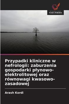 Przypadki kliniczne w nefrologii: zaburzenia gospodarki plynowo-elektrolitowej oraz równowagi kwasowo-zasadowej (Polish Edition)