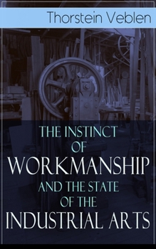 Paperback The Instinct of Workmanship and the State of the Industrial Arts Book