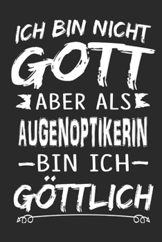 Ich bin nicht Gott aber als Augenoptikerin bin ich göttlich: Notizbuch mit 110 linierten Seiten, Nutzung auch als Dekoration in Form eines Schild bzw. Poster möglich (German Edition)