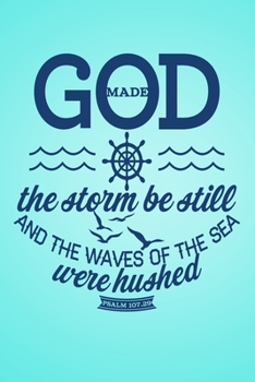 God Made The storm be still and the waves of the sea were hushed Psalm 107.29: A Guide for Scripture, Devotional Prayer Notebook, Prayer Journal, ... and Thanks, Devotional Prayer Notebook.
