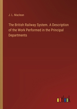 Paperback The British Railway System. A Description of the Work Performed in the Principal Departments Book