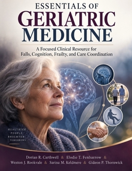 Essentials of Geriatric Medicine: A Focused Clinical Resource for Falls, Cognition, Frailty, and Care Coordination