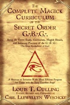 Paperback The Complete Magick Curriculum of the Secret Order G.B.G.: Being the Entire Study, Curriculum, Magick Rituals, and Initiatory Practices of the G.B.G ( Book