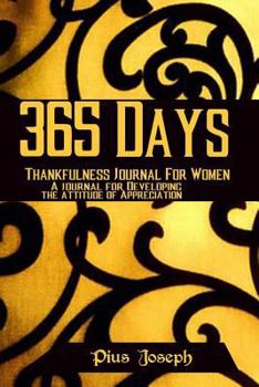 365 Days Thankfulness Journal For Women: A journal For Developing the Attitude of Appreciation