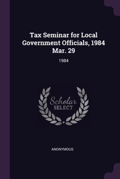 Paperback Tax Seminar for Local Government Officials, 1984 Mar. 29: 1984 Book