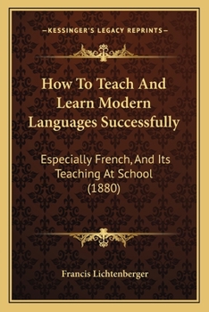 Paperback How To Teach And Learn Modern Languages Successfully: Especially French, And Its Teaching At School (1880) Book