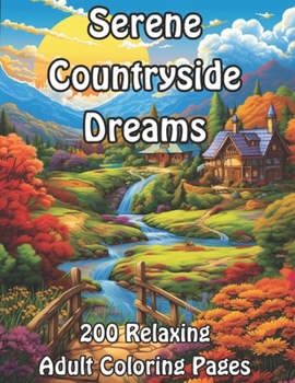 Serene Countryside Dreams: 200 Relaxing Adult Coloring Pages