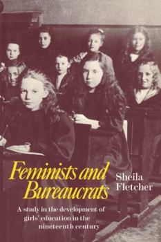 Paperback Feminists and Bureaucrats: A Study in the Development of Girls' Education in the Nineteenth Century Book