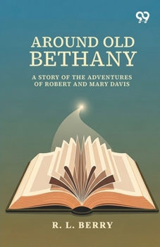Around Old Bethany: A Story Of The Adventures Of Robert And Mary Davis