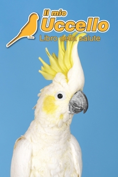Il mio Uccello Libro della salute: Cacatua Ciuffogiallo 109 Pagine Dimensioni 15 cm x 23 cm A5 Quaderno da compilare per le visite veterinarie, diario eccetera per i proprietari di uccelli Libretto Ta