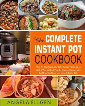 The Complete Instant Pot Cookbook: Top 101 Delicious and Easy Instant Pot Recipes with 2 Weeks Meal Plan to Reduce Overweight, Be More Healthier and Have a Better Life( Clean Eating, Keto Diet)