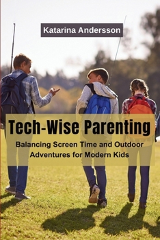 Paperback Tech-Wise Parenting: Balancing Screen Time and Outdoor Adventures for Modern Kids Book