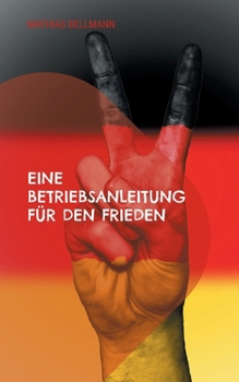 Eine Betriebsanleitung für den Frieden (German Edition)
