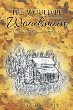 Hardcover The Would-Be Woodsman: Part I: From Show Me Launch to Woo Pig Sooie Book