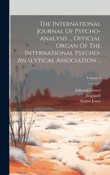 Hardcover The International Journal Of Psycho-analysis ... Official Organ Of The International Psycho-analytical Association ...; Volume 3 Book