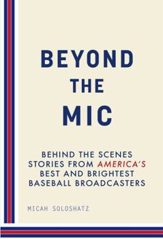 Paperback Beyond the Mic: Behind the Scenes Stories from America's Best and Brightest Baseball Broadcasters Book