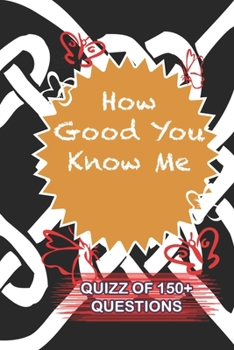 How Good You Know Me Quiz Of 150+ Questions: / Perfect As A valentine's Day Gift Or Love Gift For Boyfriend-Girlfriend-Wife-Husband-Fiance-Long Relationship Quiz