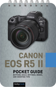 Spiral-bound Canon EOS R5 II: Pocket Guide: Buttons, Dials, Settings, Modes, and Shooting Tips Book