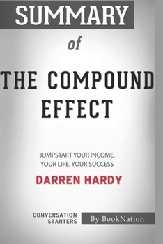 Paperback Summary of The Compound Effect: Jumpstart Your Income, Your Life, Your Success by Darren Hardy: Conversation Starters Book