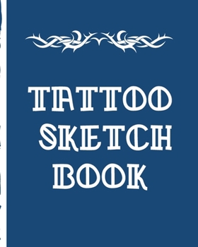 Tattoo Sketchbook: Creative Art Paper Pad | Doodle Design | Creative Journaling | Traditional | Rose | Free Hand | Lettering | Tattooist | Cosmetic | Devotion | Parlors | Artistic Self Expression