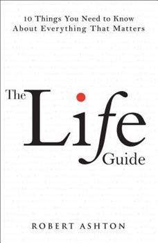 Paperback The Life Guide: 10 Things You Need to Know about Everything That Matters Book