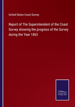 Report of the Superintendent of the Coast Survey, Showing the Progress of the Survey During the Year