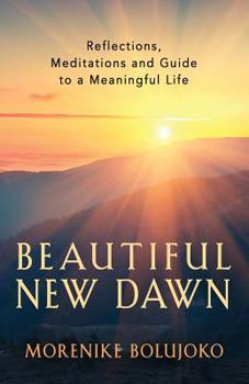 Beautiful New Dawn: Reflections, Meditations and Guide to a Meaningful Life