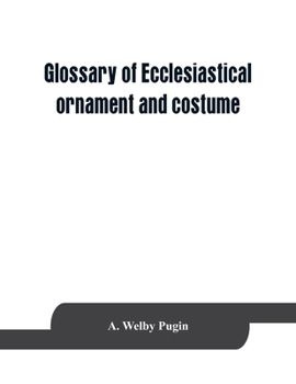 Paperback Glossary of ecclesiastical ornament and costume, compiled from ancient authorities and examples Book