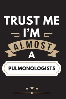 Trust Me I'm Almost A Pulmonologists Notebook / Journal 6x9 Ruled Lined 120 Pages School Degree Student Graduation university: for Pulmonologists ... Diaries pad blotter birthday gift b