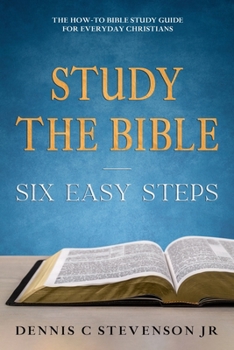 Paperback Study the Bible - Six Easy Steps: The How-To Bible Study Guide for Everyday Christians Book