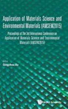 Application of Materials Science and Environmental Materials - Proceedings of the 3rd International Conference (Amsem2015)