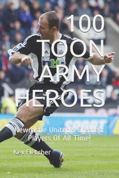 Paperback 100 Toon Army Heroes: Newcastle United's Greatest Book