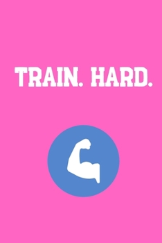Train. Hard.: Your Daily Workout and Exercise Journal (gym planner, fitness planner)