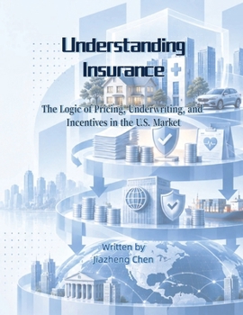 Understanding Insurance: The Logic of Pricing, Underwriting, and Incentives in the U.S. Market